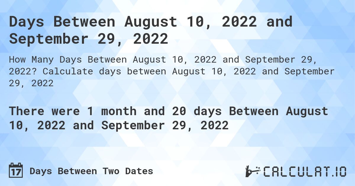 Days Between August 10, 2022 and September 29, 2022. Calculate days between August 10, 2022 and September 29, 2022