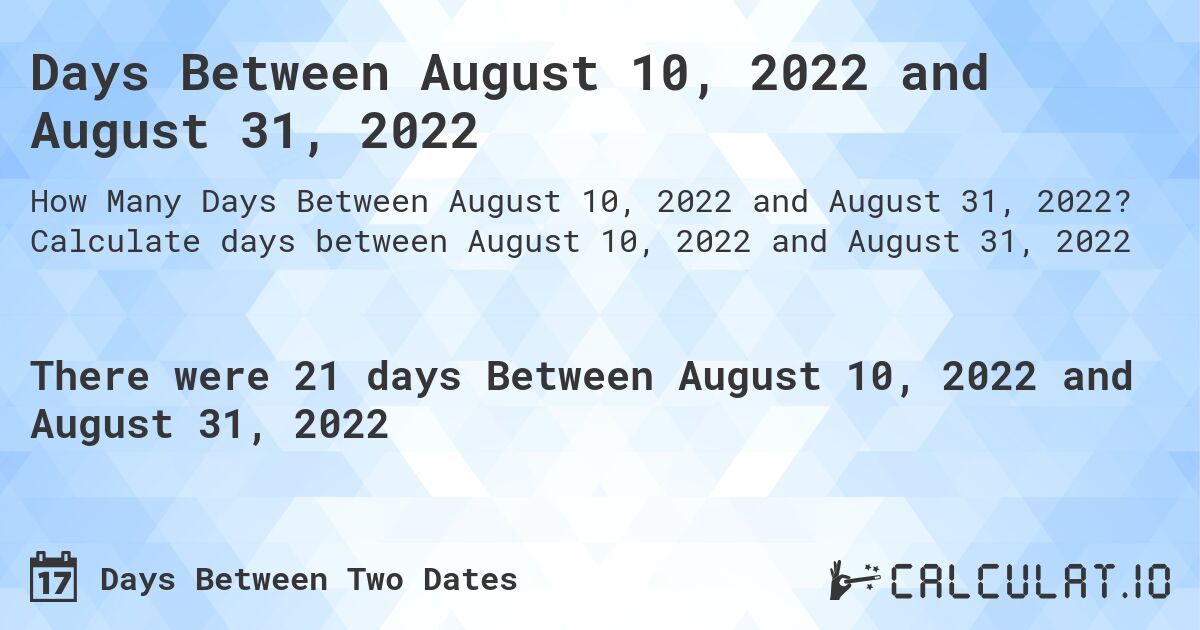 Days Between August 10, 2022 and August 31, 2022. Calculate days between August 10, 2022 and August 31, 2022