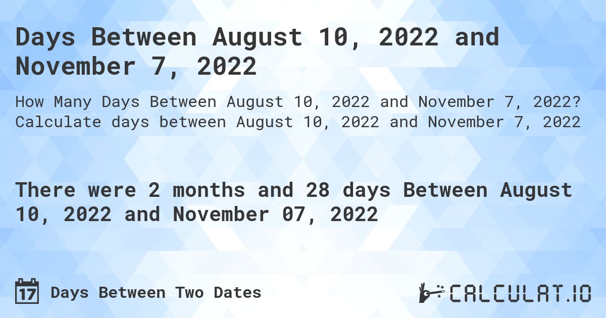Days Between August 10, 2022 and November 7, 2022. Calculate days between August 10, 2022 and November 7, 2022