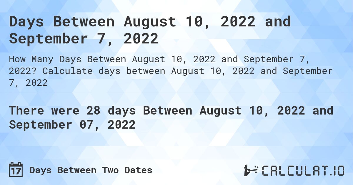 Days Between August 10, 2022 and September 7, 2022. Calculate days between August 10, 2022 and September 7, 2022