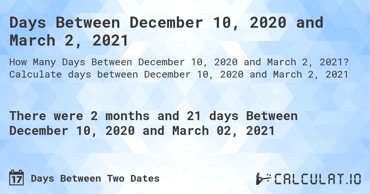 Days Between December 10, 2020 and March 2, 2021. Calculate days between December 10, 2020 and March 2, 2021