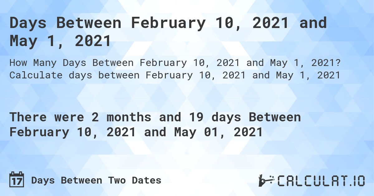 Days Between February 10, 2021 and May 1, 2021. Calculate days between February 10, 2021 and May 1, 2021