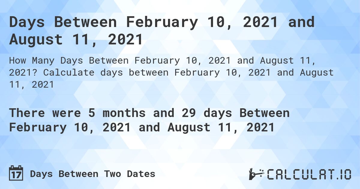 Days Between February 10, 2021 and August 11, 2021. Calculate days between February 10, 2021 and August 11, 2021