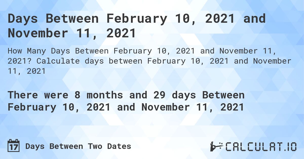 Days Between February 10, 2021 and November 11, 2021. Calculate days between February 10, 2021 and November 11, 2021