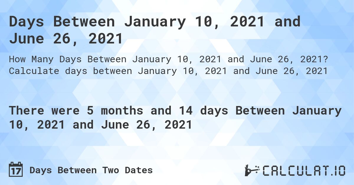 Days Between January 10, 2021 and June 26, 2021. Calculate days between January 10, 2021 and June 26, 2021