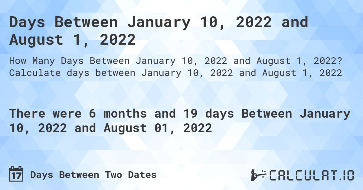 Days Between January 10, 2022 and August 1, 2022. Calculate days between January 10, 2022 and August 1, 2022