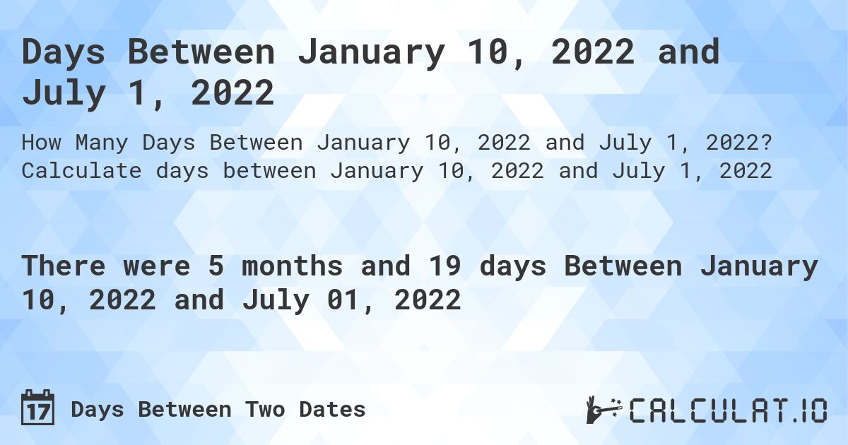 Days Between January 10, 2022 and July 1, 2022. Calculate days between January 10, 2022 and July 1, 2022
