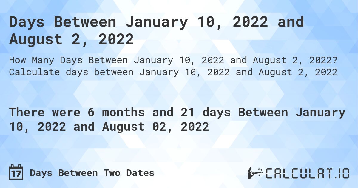 Days Between January 10, 2022 and August 2, 2022. Calculate days between January 10, 2022 and August 2, 2022