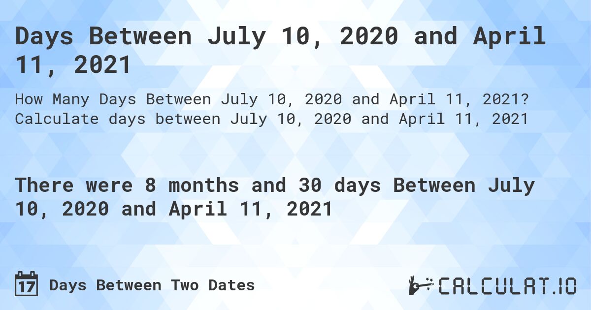 Days Between July 10, 2020 and April 11, 2021. Calculate days between July 10, 2020 and April 11, 2021