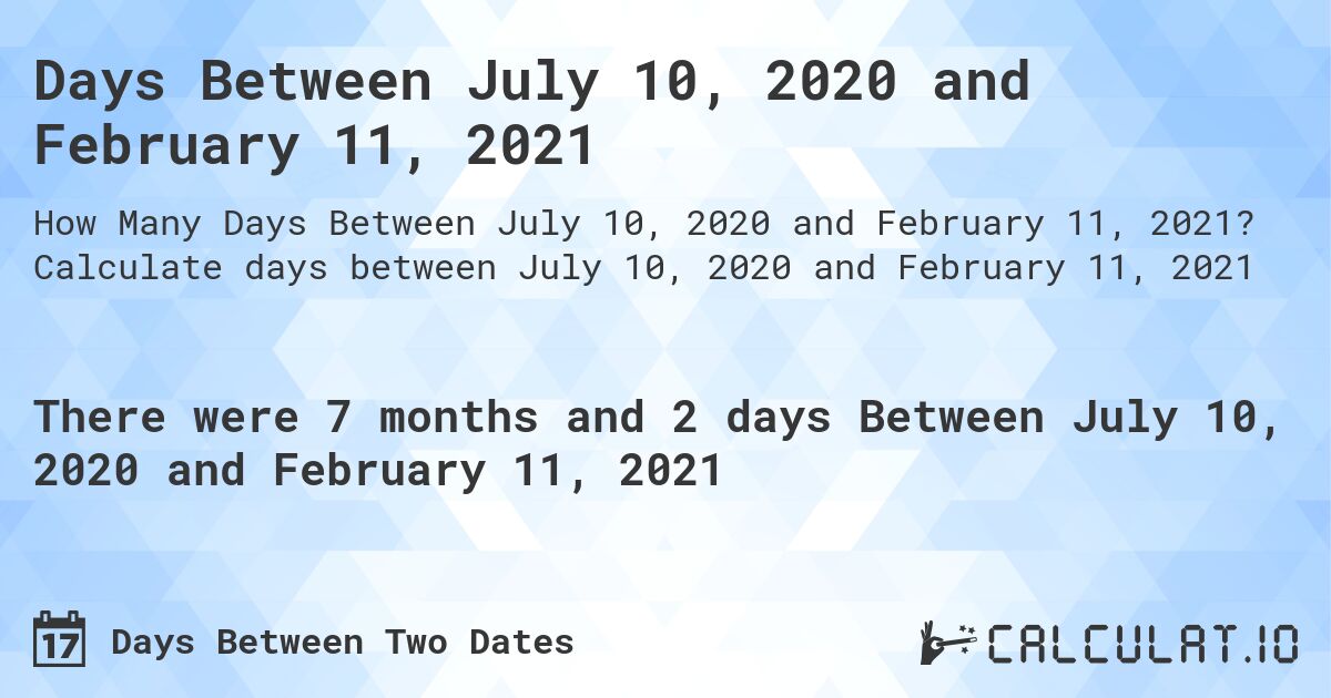 Days Between July 10, 2020 and February 11, 2021. Calculate days between July 10, 2020 and February 11, 2021