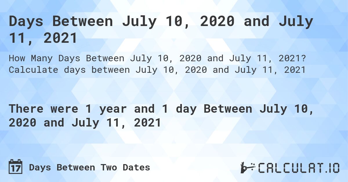 Days Between July 10, 2020 and July 11, 2021. Calculate days between July 10, 2020 and July 11, 2021