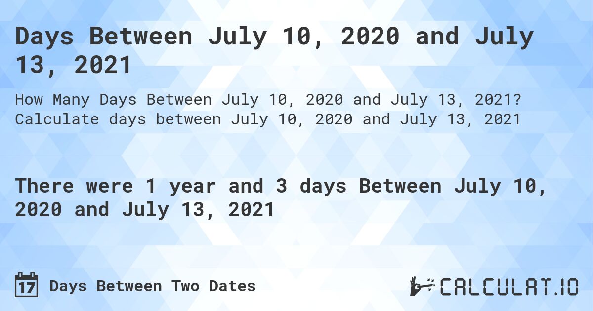 Days Between July 10, 2020 and July 13, 2021. Calculate days between July 10, 2020 and July 13, 2021