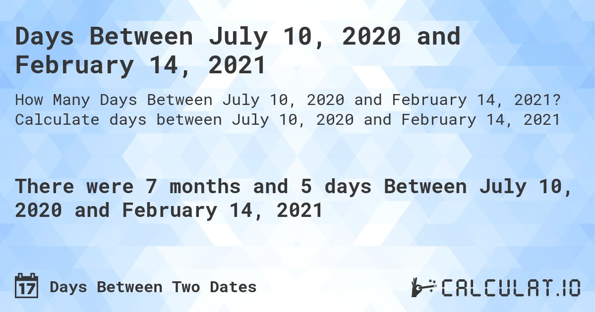Days Between July 10, 2020 and February 14, 2021. Calculate days between July 10, 2020 and February 14, 2021