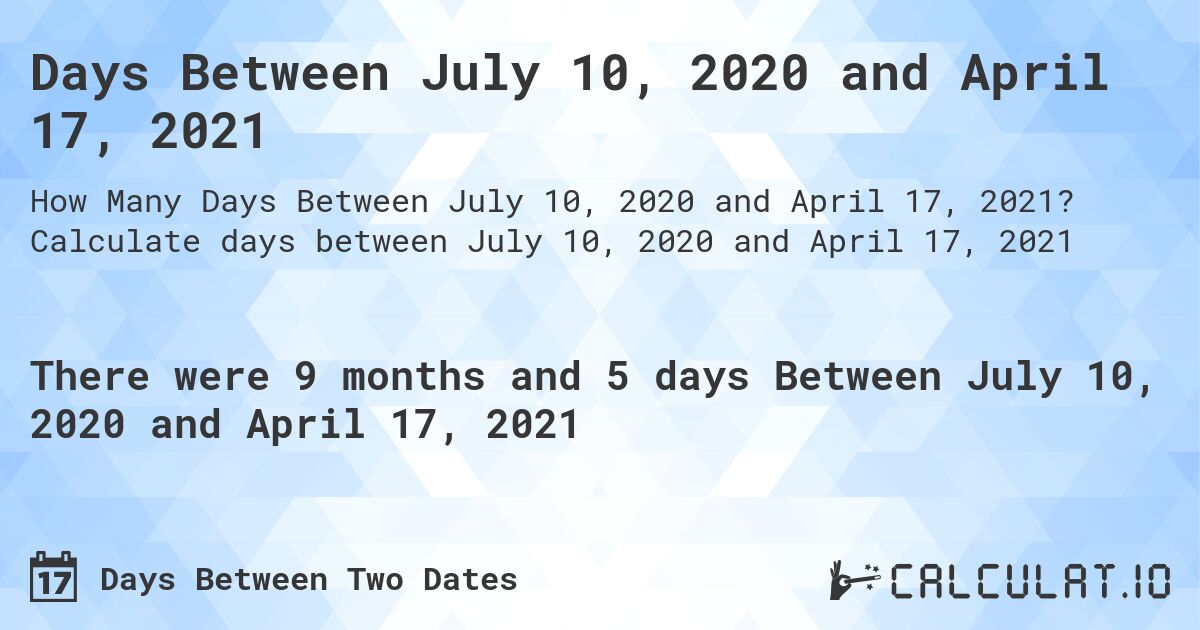 Days Between July 10, 2020 and April 17, 2021. Calculate days between July 10, 2020 and April 17, 2021