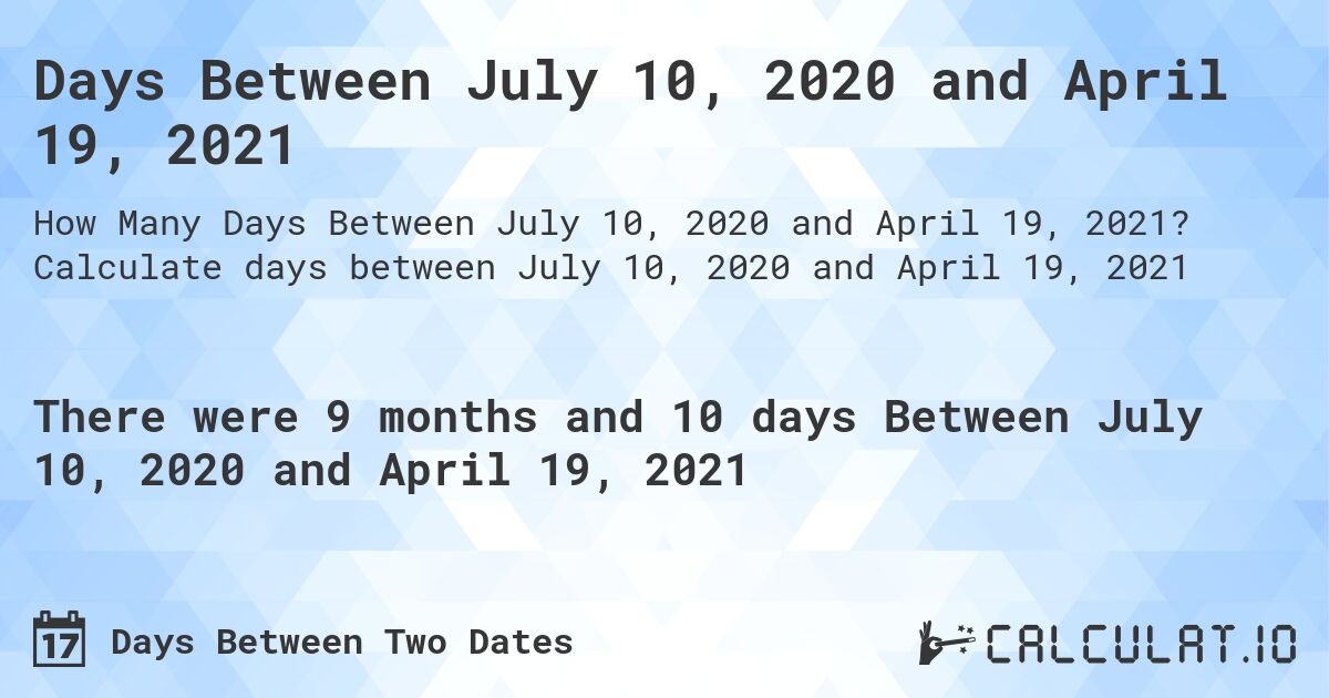 Days Between July 10, 2020 and April 19, 2021. Calculate days between July 10, 2020 and April 19, 2021