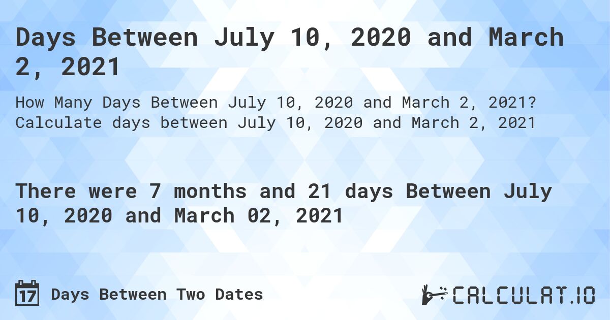 Days Between July 10, 2020 and March 2, 2021. Calculate days between July 10, 2020 and March 2, 2021