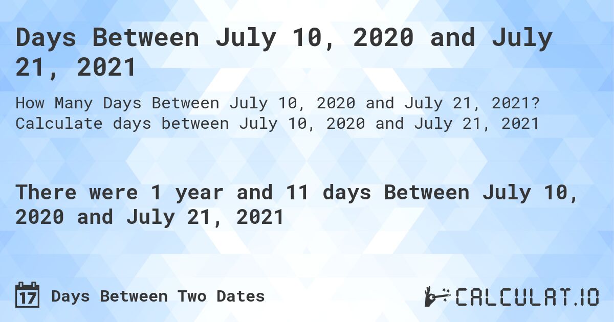Days Between July 10, 2020 and July 21, 2021. Calculate days between July 10, 2020 and July 21, 2021