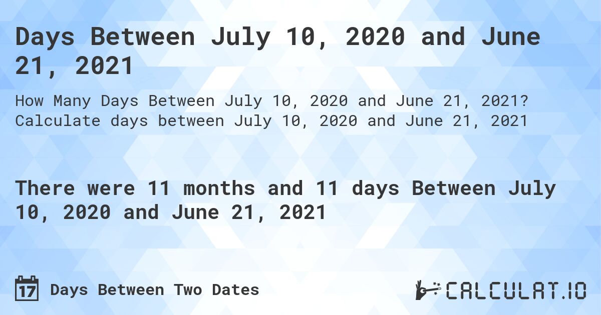 Days Between July 10, 2020 and June 21, 2021. Calculate days between July 10, 2020 and June 21, 2021