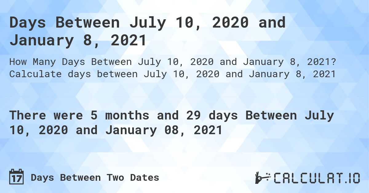 Days Between July 10, 2020 and January 8, 2021. Calculate days between July 10, 2020 and January 8, 2021