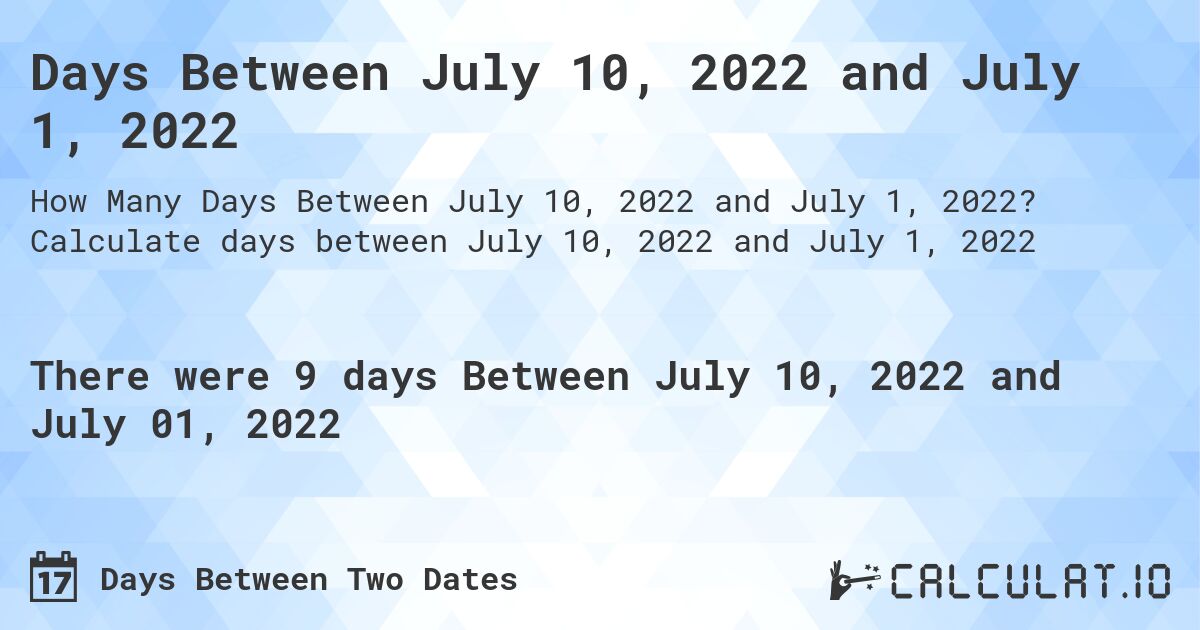 Days Between July 10, 2022 and July 1, 2022. Calculate days between July 10, 2022 and July 1, 2022