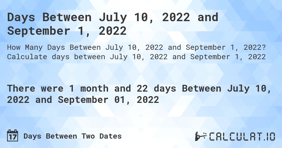 Days Between July 10, 2022 and September 1, 2022. Calculate days between July 10, 2022 and September 1, 2022
