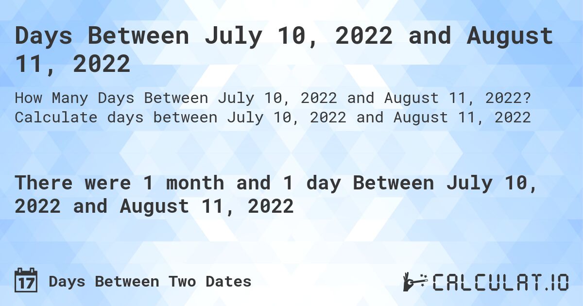 Days Between July 10, 2022 and August 11, 2022. Calculate days between July 10, 2022 and August 11, 2022