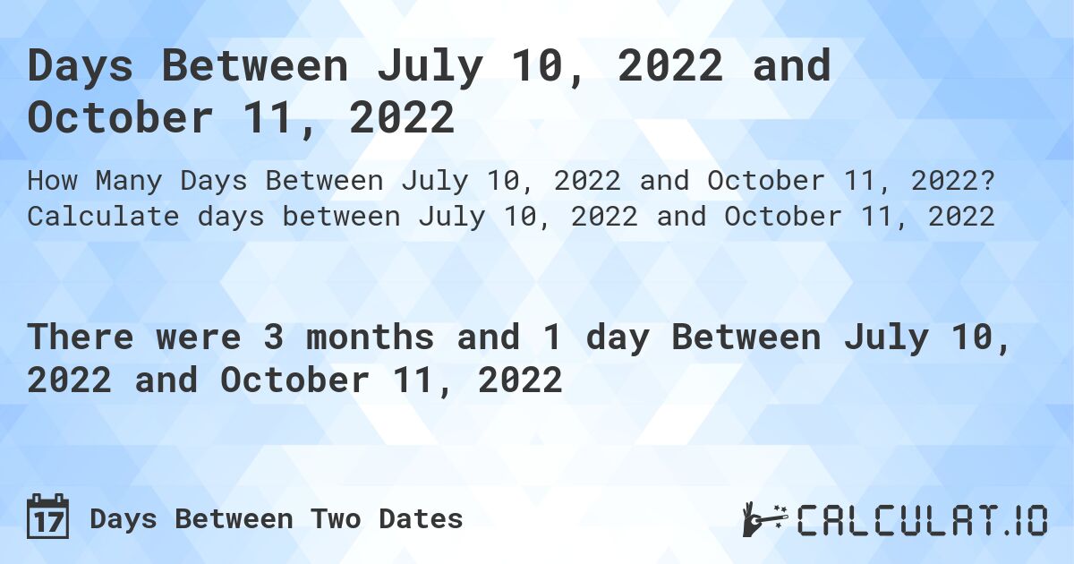 Days Between July 10, 2022 and October 11, 2022. Calculate days between July 10, 2022 and October 11, 2022
