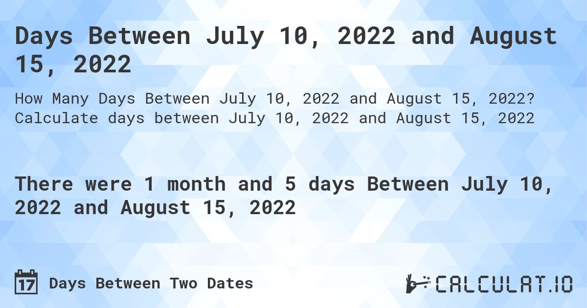 Days Between July 10, 2022 and August 15, 2022. Calculate days between July 10, 2022 and August 15, 2022