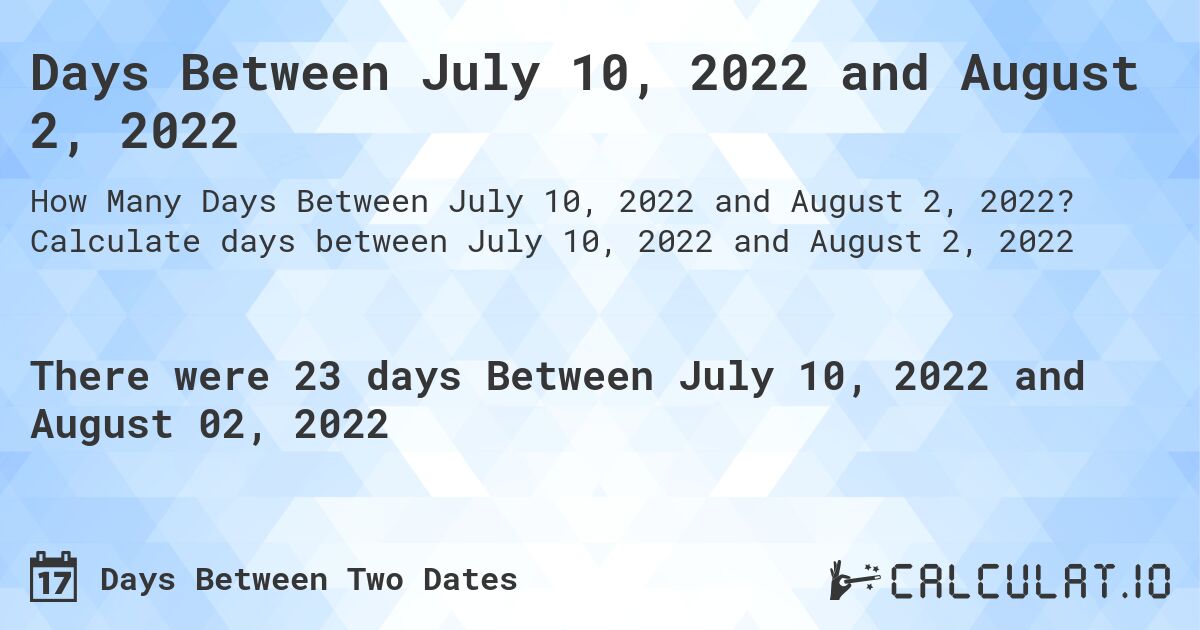 Days Between July 10, 2022 and August 2, 2022. Calculate days between July 10, 2022 and August 2, 2022
