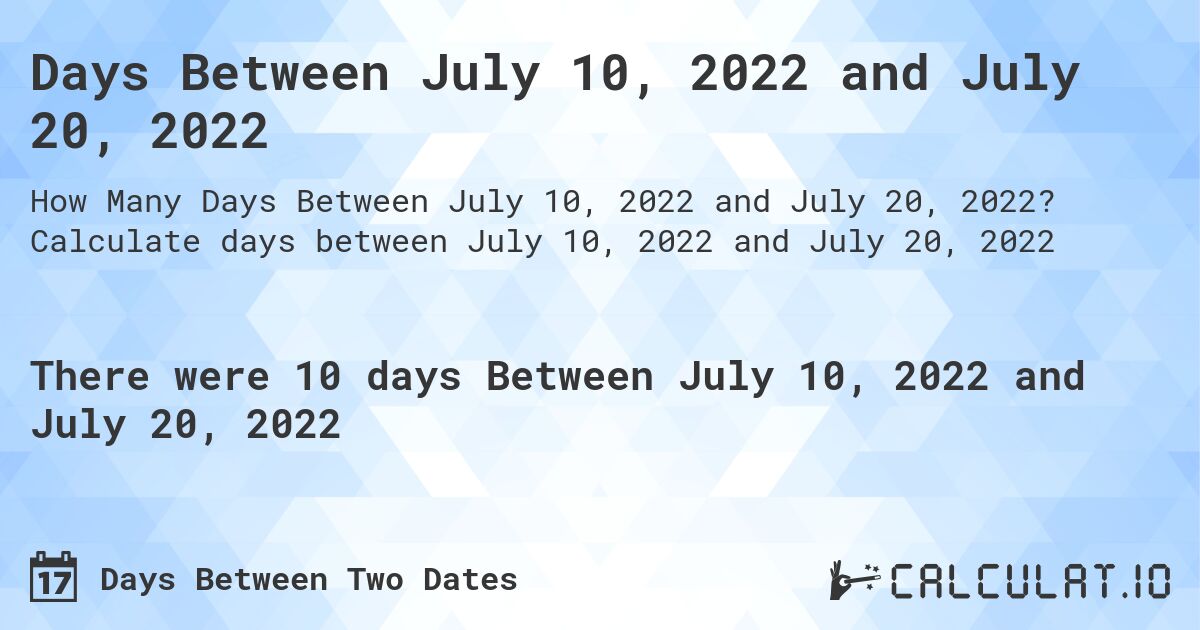 Days Between July 10, 2022 and July 20, 2022. Calculate days between July 10, 2022 and July 20, 2022