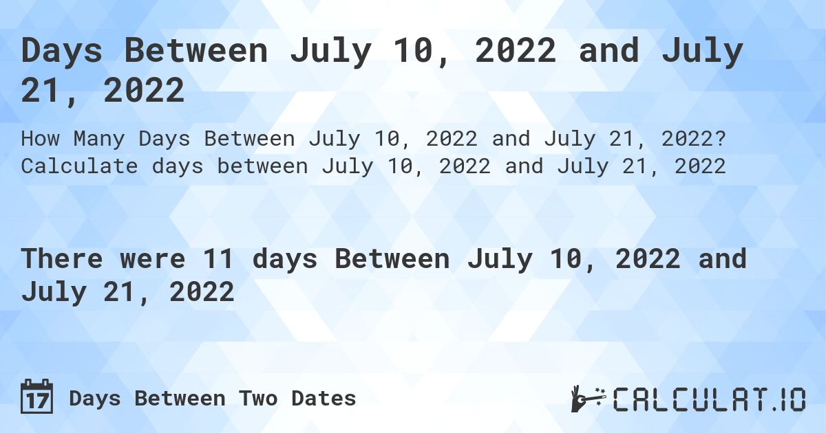 Days Between July 10, 2022 and July 21, 2022. Calculate days between July 10, 2022 and July 21, 2022