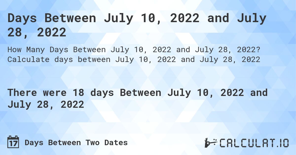 Days Between July 10, 2022 and July 28, 2022. Calculate days between July 10, 2022 and July 28, 2022