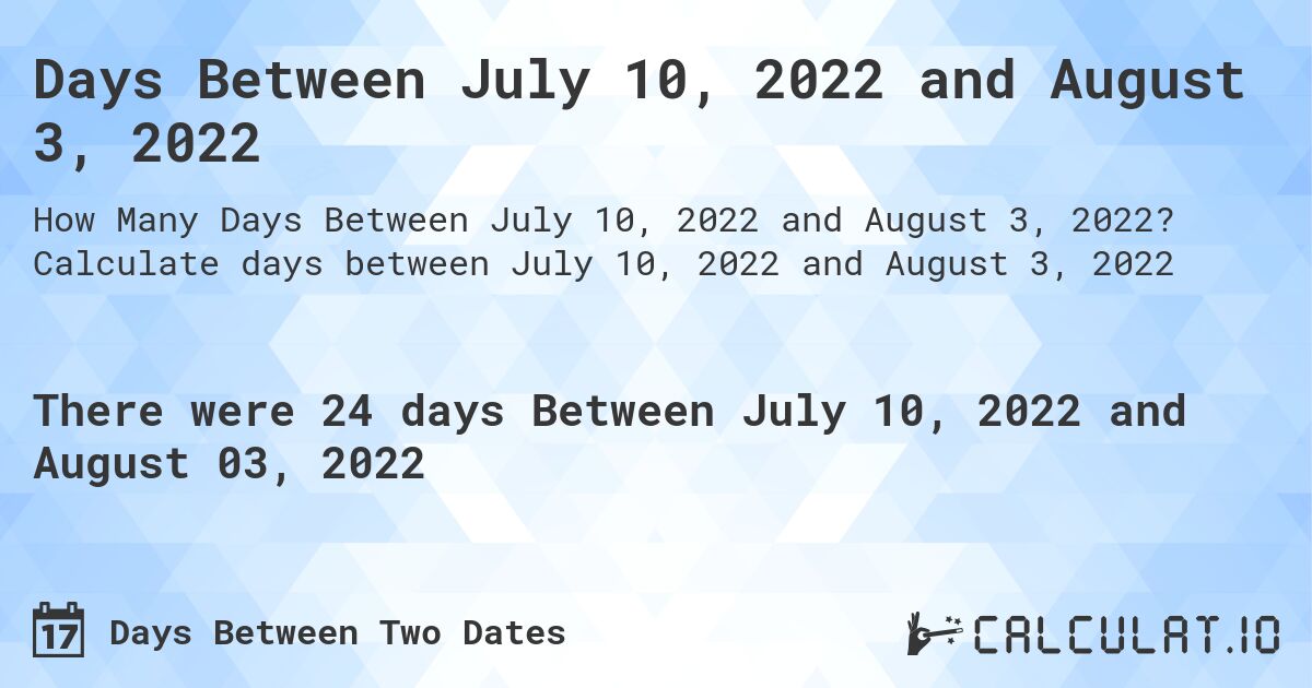 Days Between July 10, 2022 and August 3, 2022. Calculate days between July 10, 2022 and August 3, 2022