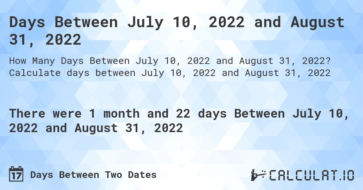 Days Between July 10, 2022 and August 31, 2022. Calculate days between July 10, 2022 and August 31, 2022