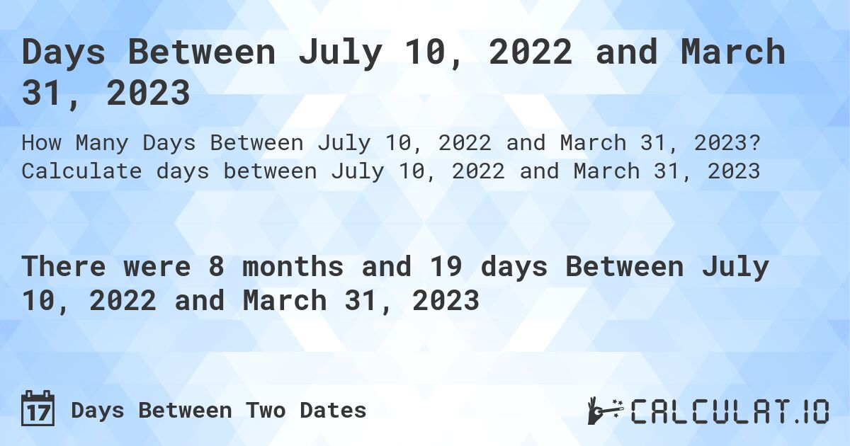Days Between July 10, 2022 and March 31, 2023. Calculate days between July 10, 2022 and March 31, 2023