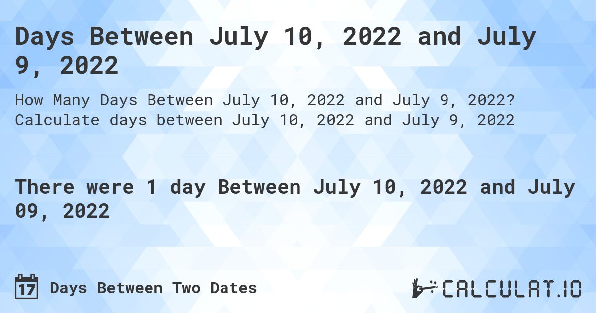 Days Between July 10, 2022 and July 9, 2022. Calculate days between July 10, 2022 and July 9, 2022