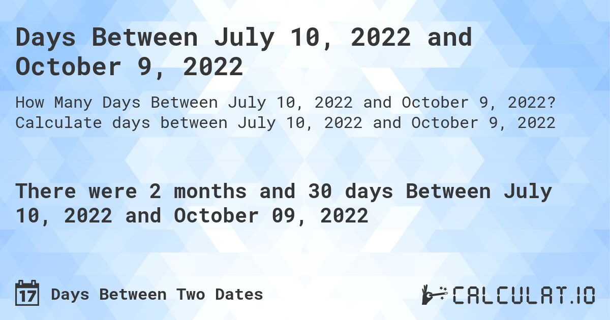 Days Between July 10, 2022 and October 9, 2022. Calculate days between July 10, 2022 and October 9, 2022