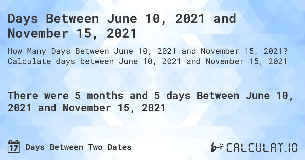 Days Between June 10, 2021 and November 15, 2021. Calculate days between June 10, 2021 and November 15, 2021
