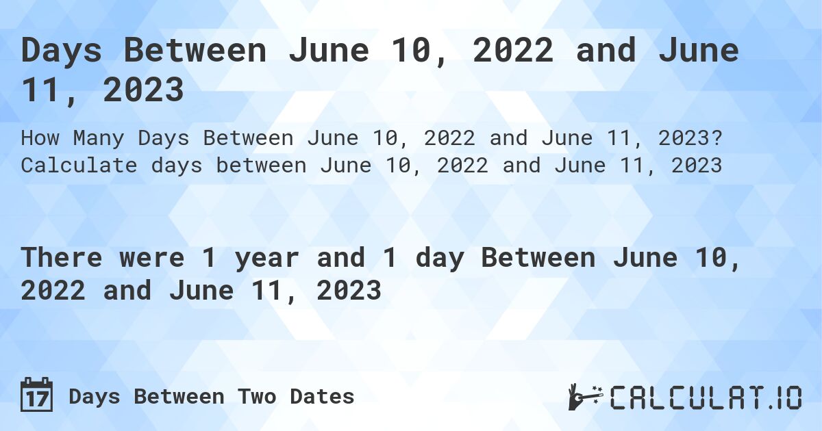 Days Between June 10, 2022 and June 11, 2023. Calculate days between June 10, 2022 and June 11, 2023