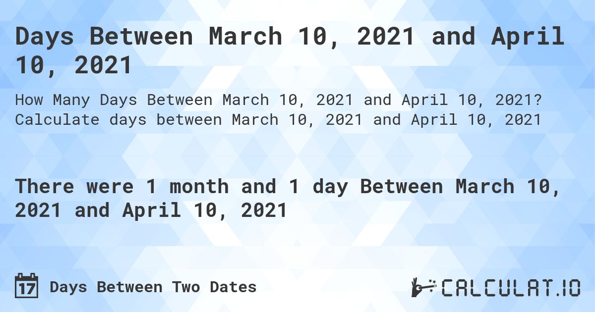 Days Between March 10, 2021 and April 10, 2021. Calculate days between March 10, 2021 and April 10, 2021