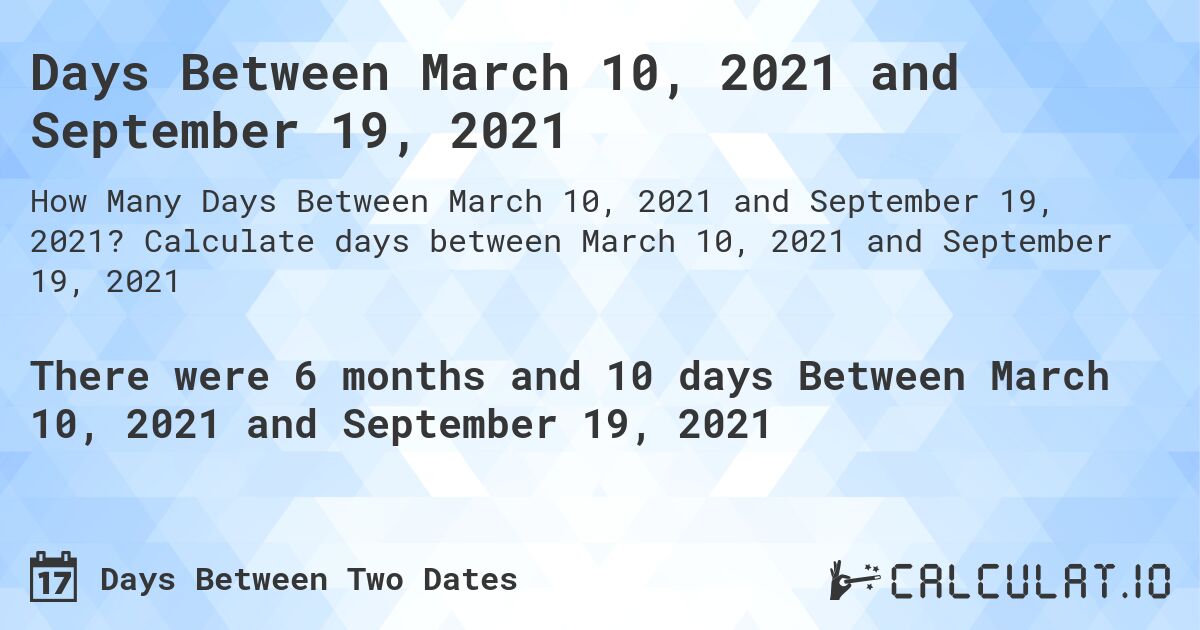 Days Between March 10, 2021 and September 19, 2021. Calculate days between March 10, 2021 and September 19, 2021