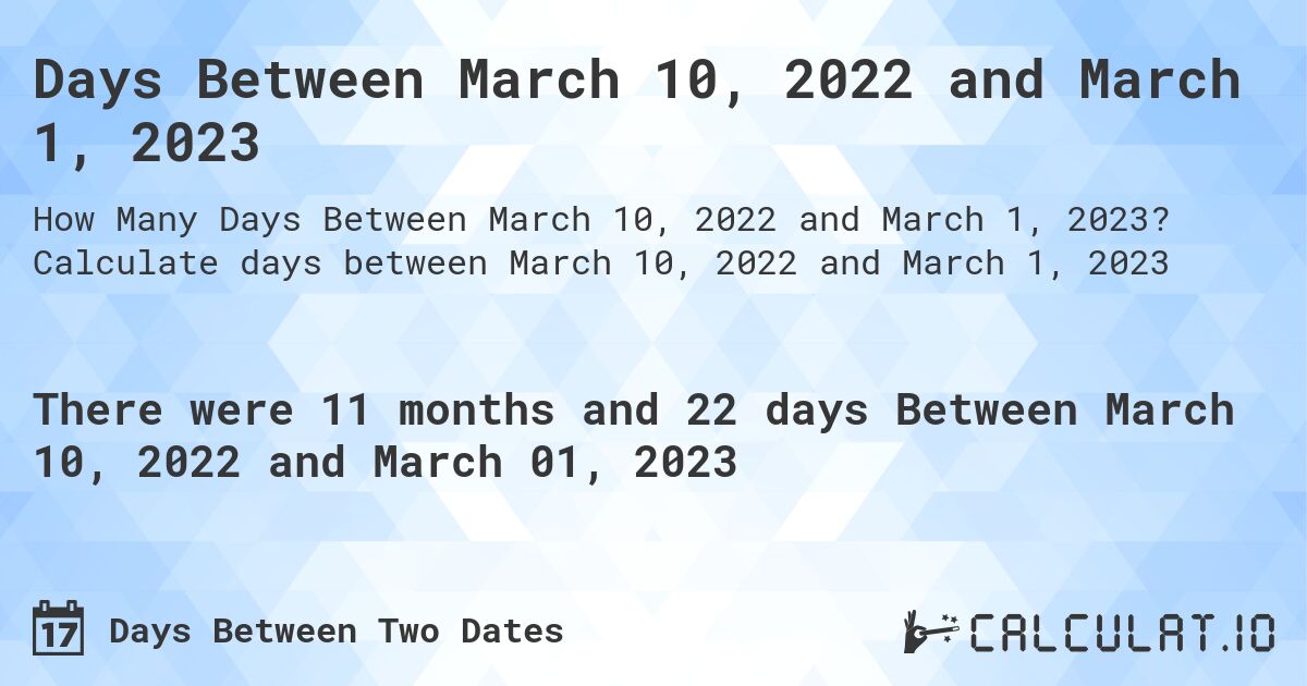 Days Between March 10, 2022 and March 1, 2023. Calculate days between March 10, 2022 and March 1, 2023