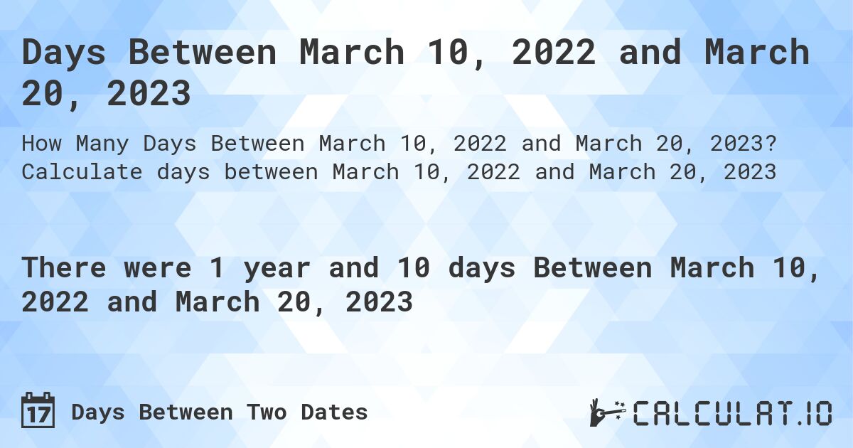 Days Between March 10, 2022 and March 20, 2023. Calculate days between March 10, 2022 and March 20, 2023
