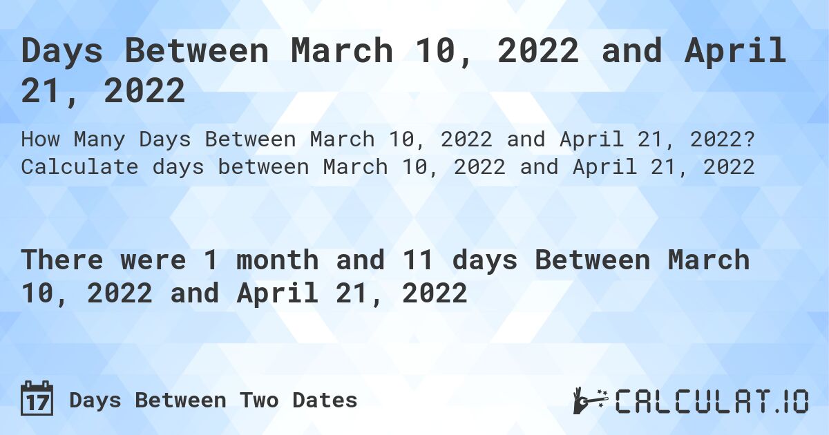Days Between March 10, 2022 and April 21, 2022. Calculate days between March 10, 2022 and April 21, 2022
