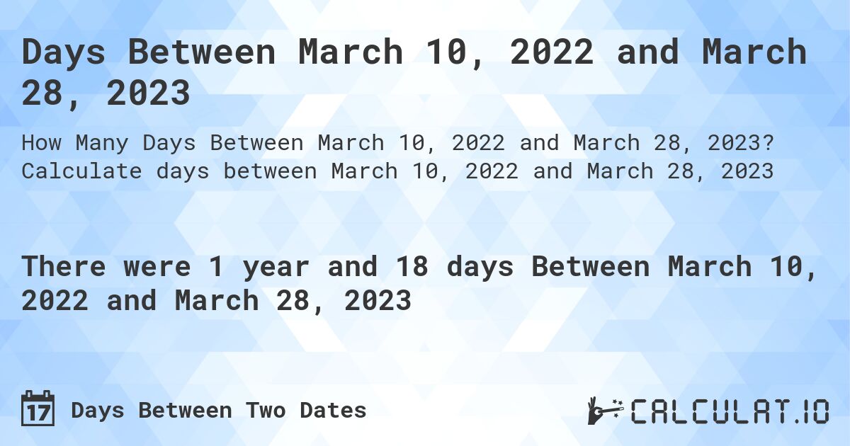 Days Between March 10, 2022 and March 28, 2023. Calculate days between March 10, 2022 and March 28, 2023