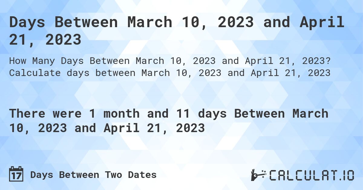 Days Between March 10, 2023 and April 21, 2023. Calculate days between March 10, 2023 and April 21, 2023