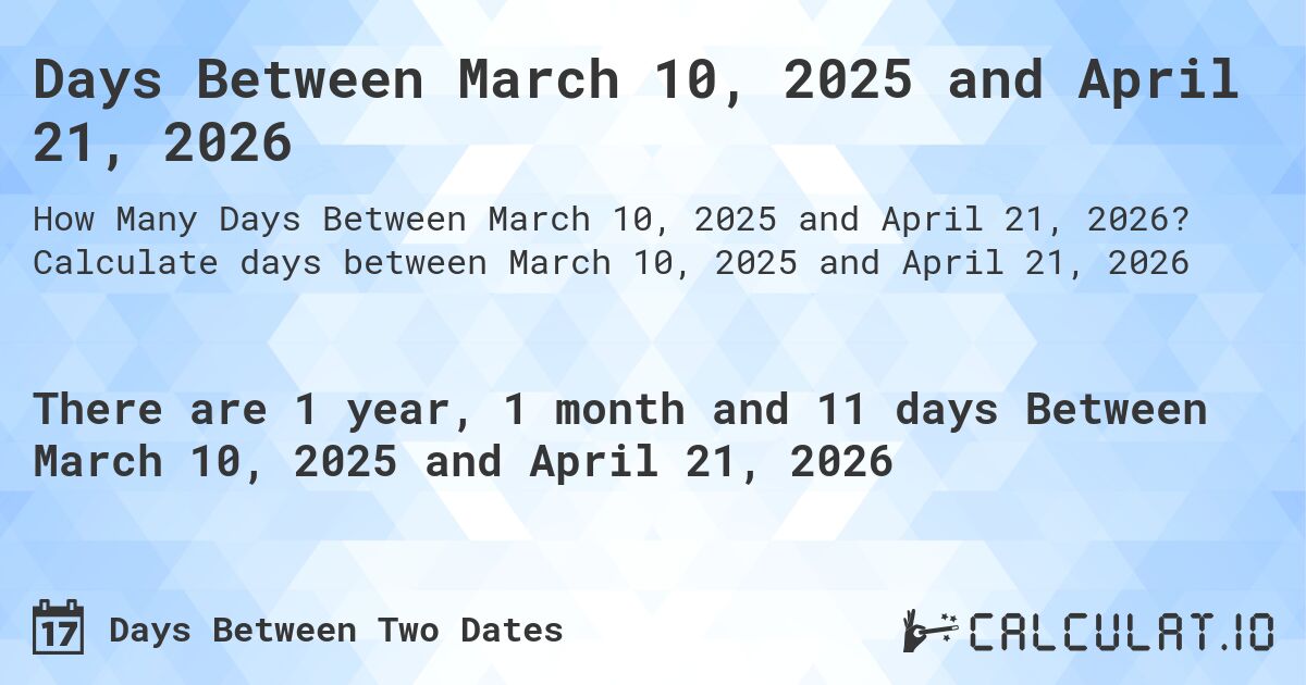 Days Between March 10, 2025 and April 21, 2026. Calculate days between March 10, 2025 and April 21, 2026