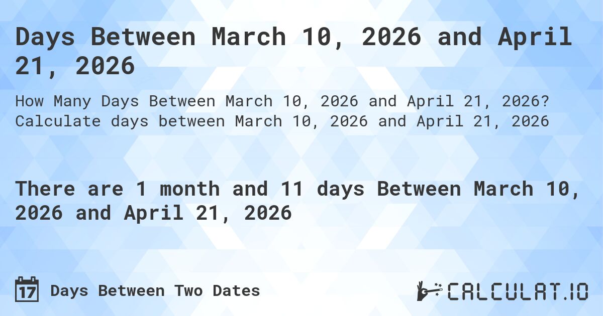 Days Between March 10, 2026 and April 21, 2026. Calculate days between March 10, 2026 and April 21, 2026