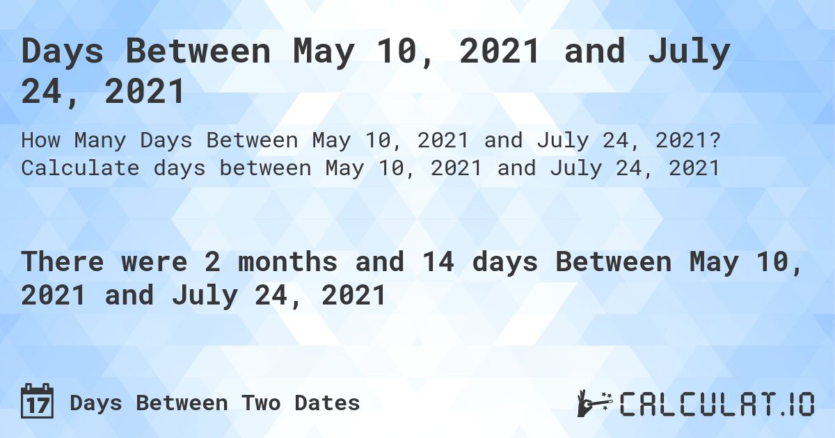 Days Between May 10, 2021 and July 24, 2021. Calculate days between May 10, 2021 and July 24, 2021