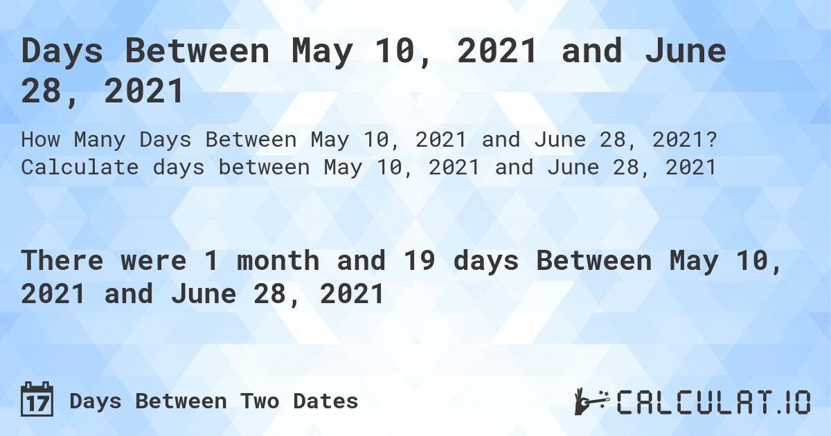 Days Between May 10, 2021 and June 28, 2021. Calculate days between May 10, 2021 and June 28, 2021